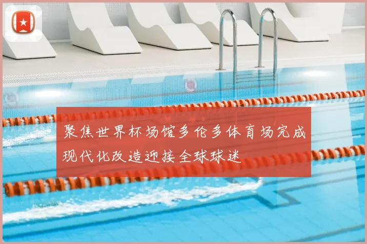 聚焦世界杯场馆多伦多体育场完成现代化改造迎接全球球迷